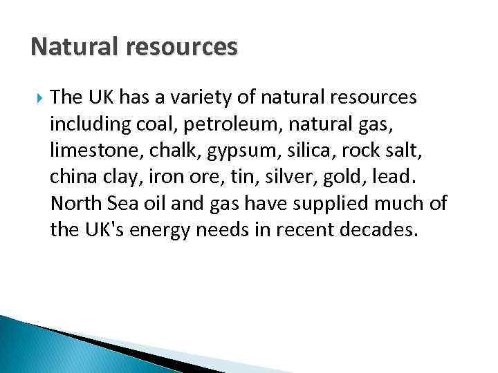 Natural resources The UK has a variety of natural resources including coal, petroleum, natural