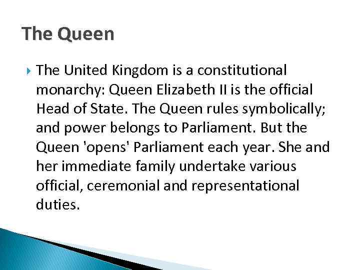 The Queen The United Kingdom is a constitutional monarchy: Queen Elizabeth II is the