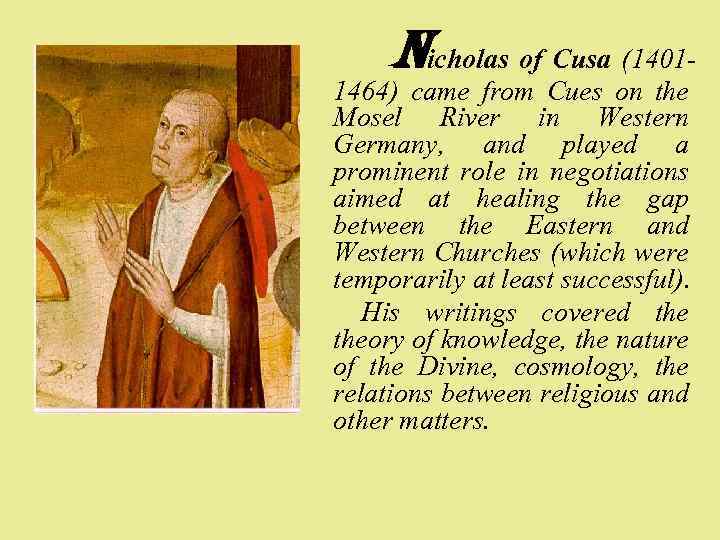 Nicholas of Cusa (1401 - 1464) came from Cues on the Mosel River in