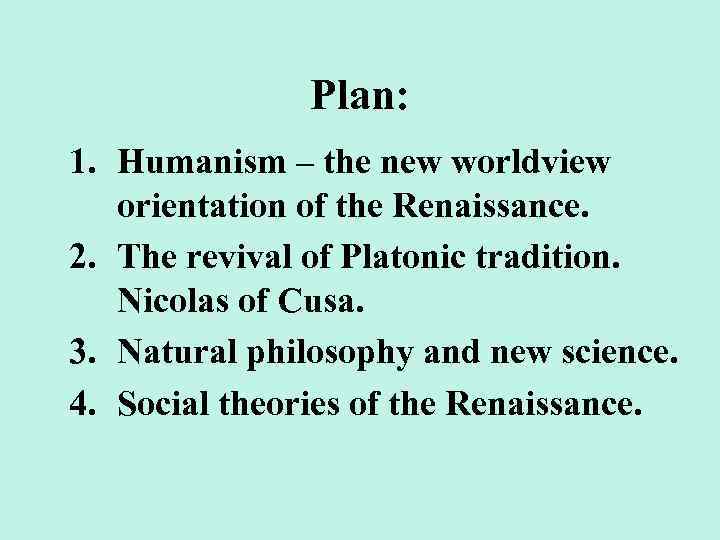 Plan: 1. Humanism – the new worldview orientation of the Renaissance. 2. The revival