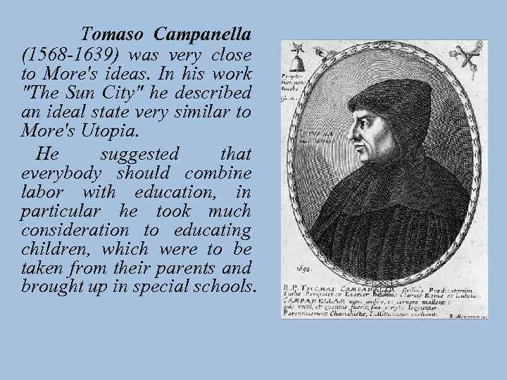 Tomaso Campanella (1568 -1639) was very close to More's ideas. In his work 