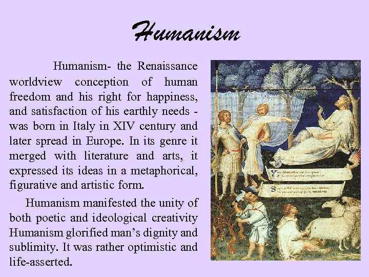 Humanism- the Renaissance worldview conception of human freedom and his right for happiness, and
