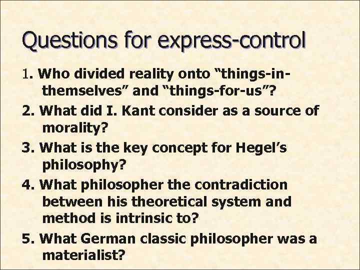 Questions for express-control 1. Who divided reality onto “things-inthemselves” and “things-for-us”? 2. What did