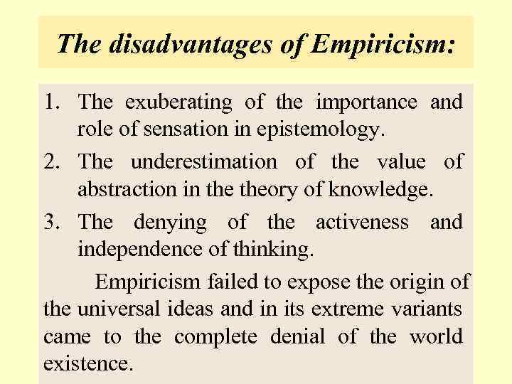 The disadvantages of Empiricism: 1. The exuberating of the importance and role of sensation