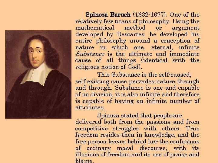 Spinoza Baruch (1632 -1677). One of the relatively few titans of philosophy. Using the