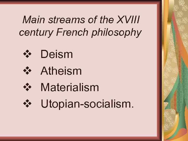 Main streams of the XVIII century French philosophy v v Deism Atheism Materialism Utopian-socialism.