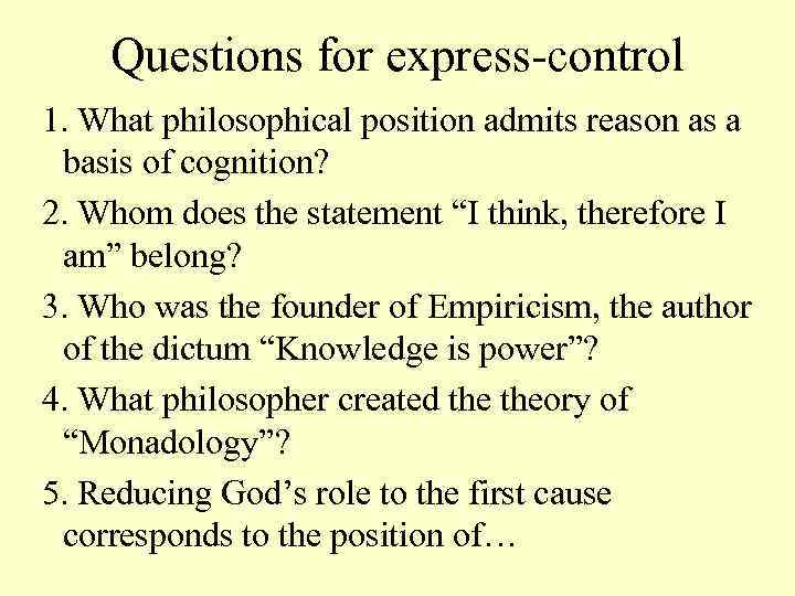 Questions for express-control 1. What philosophical position admits reason as a basis of cognition?