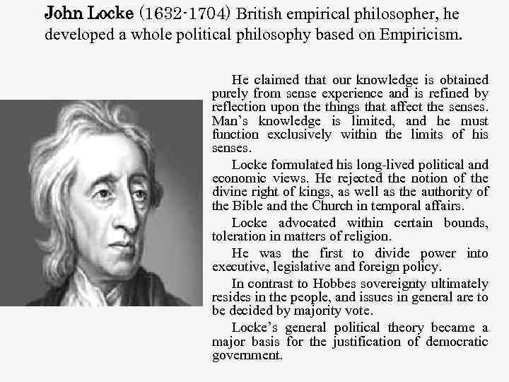 John Locke (1632 -1704) British empirical philosopher, he developed a whole political philosophy based