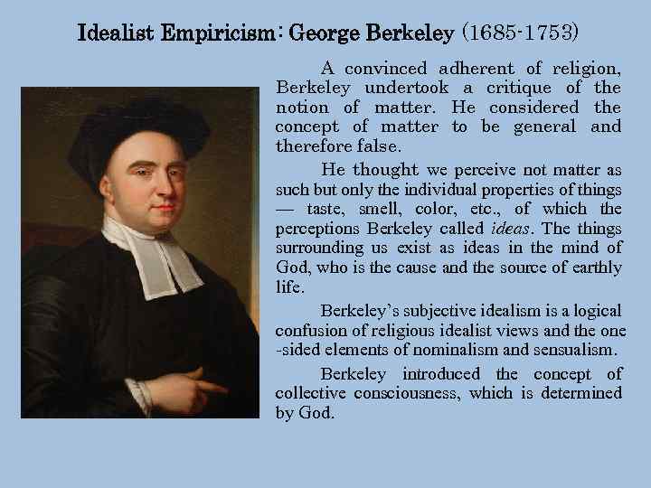 Idealist Empiricism: George Berkeley (1685 -1753) A convinced adherent of religion, Berkeley undertook a