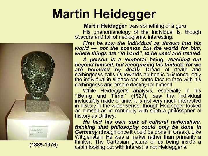 Martin Heidegger (1889 -1976) Martin Heidegger was something of a guru. His phenomenology of