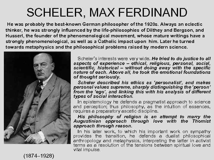 SCHELER, MAX FERDINAND He was probably the best-known German philosopher of the 1920 s.