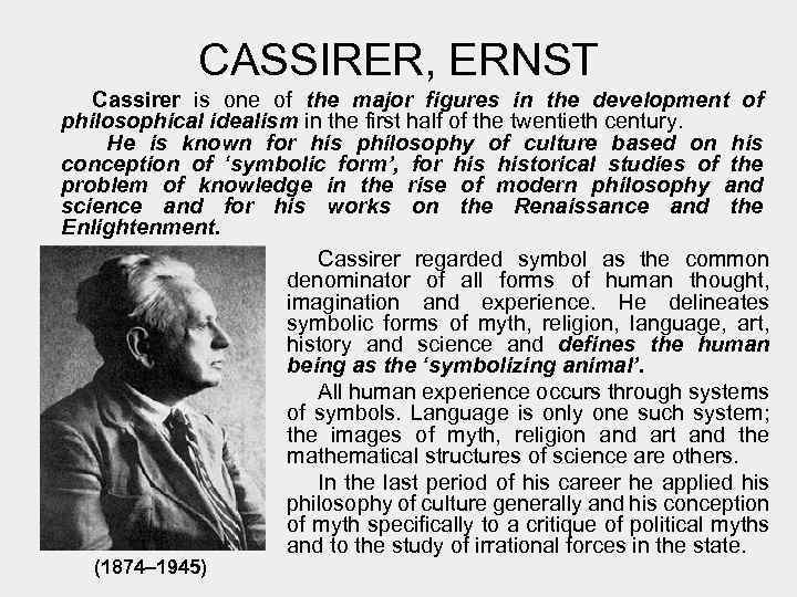 CASSIRER, ERNST Cassirer is one of the major figures in the development of philosophical