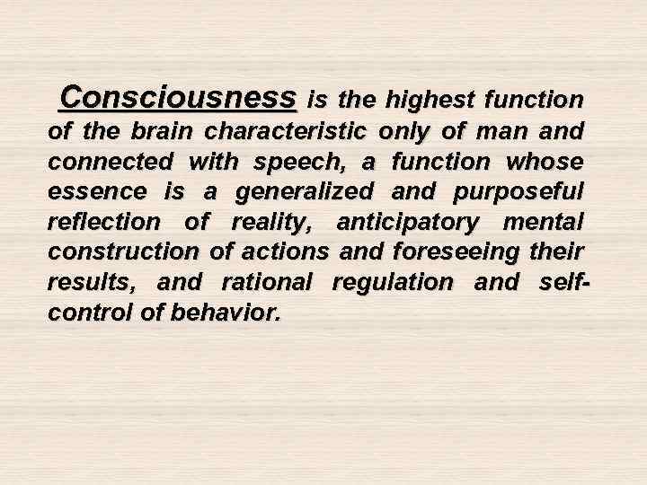 Consciousness is the highest function of the brain characteristic only of man and connected