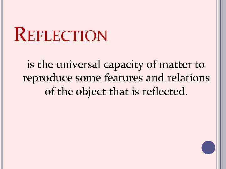 REFLECTION is the universal capacity of matter to reproduce some features and relations of
