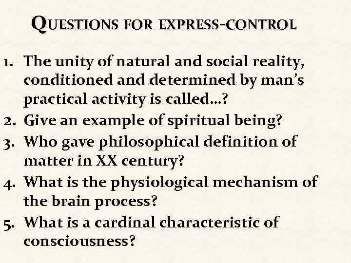 QUESTIONS FOR EXPRESS-CONTROL 1. The unity of natural and social reality, conditioned and determined