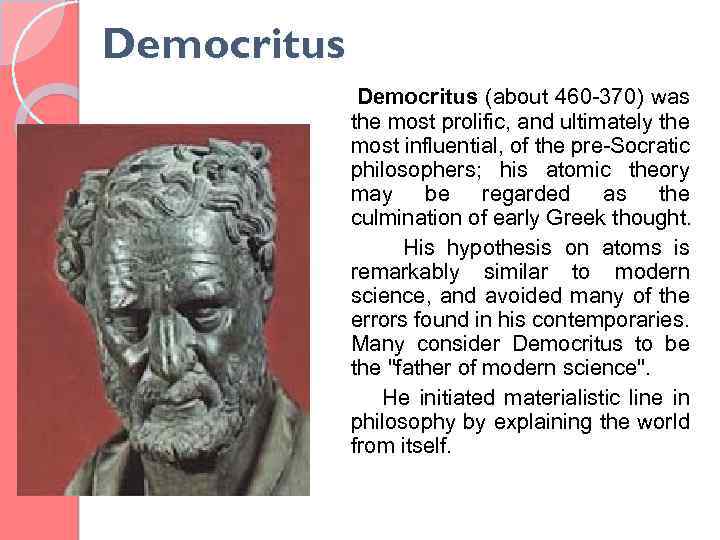 Democritus (about 460 -370) was the most prolific, and ultimately the most influential, of