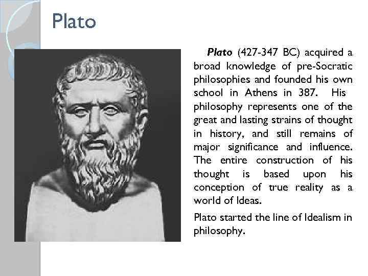 Plato (427 -347 BC) acquired a broad knowledge of pre-Socratic philosophies and founded his
