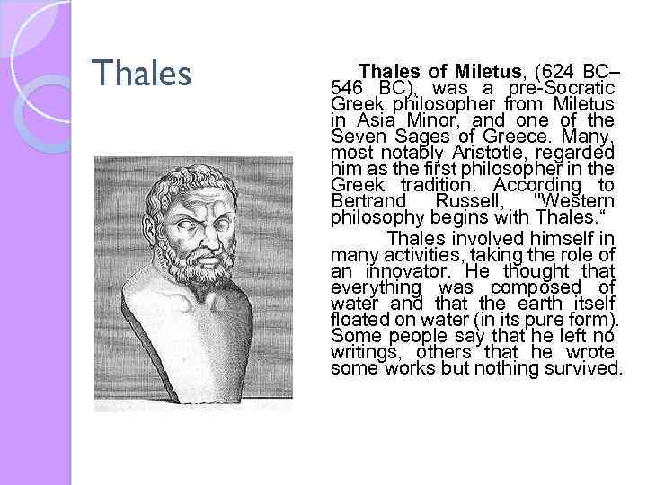 Thales of Miletus, (624 BC– 546 BC), was a pre-Socratic Greek philosopher from Miletus