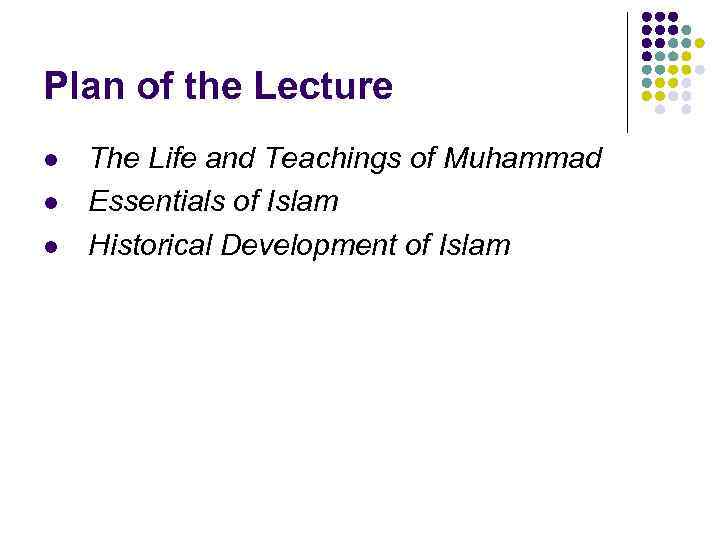 Plan of the Lecture l l l The Life and Teachings of Muhammad Essentials