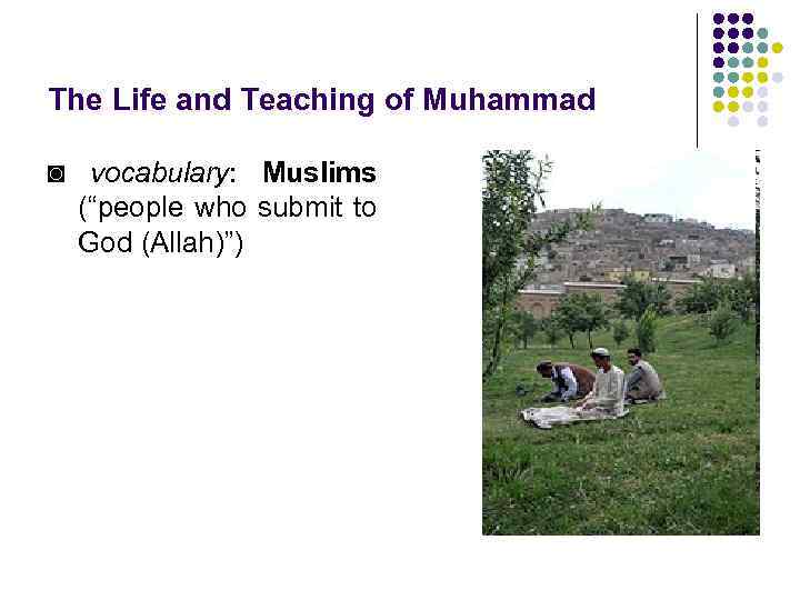 The Life and Teaching of Muhammad ◙ vocabulary: Muslims (“people who submit to God