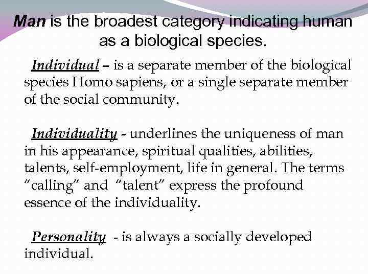 Man is the broadest category indicating human as a biological species. Individual – is