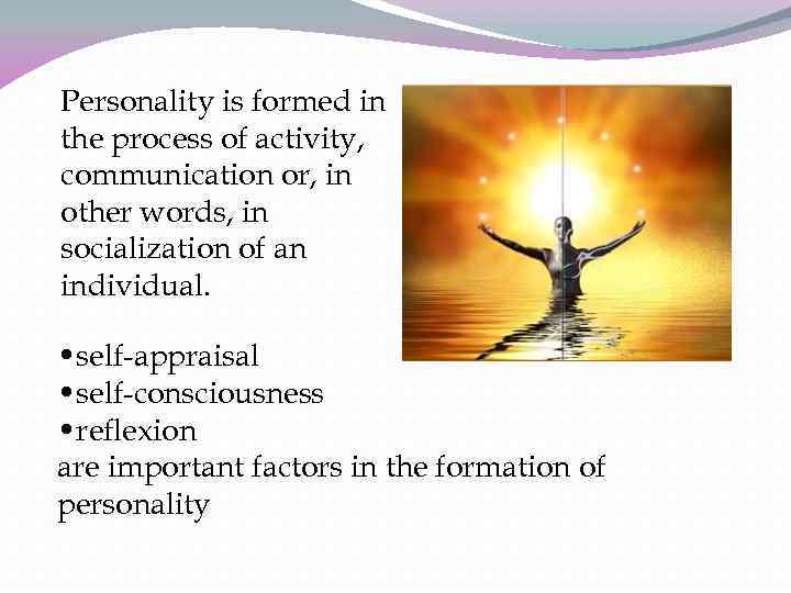 Personality is formed in the process of activity, communication or, in other words, in