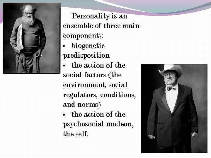 Personality is an ensemble of three main components: • biogenetic predisposition • the action