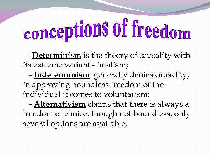 - Determinism is theory of causality with its extreme variant - fatalism; - Indeterminism