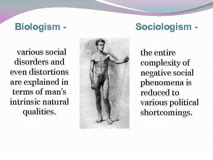 Biologism various social disorders and even distortions are explained in terms of man's intrinsic