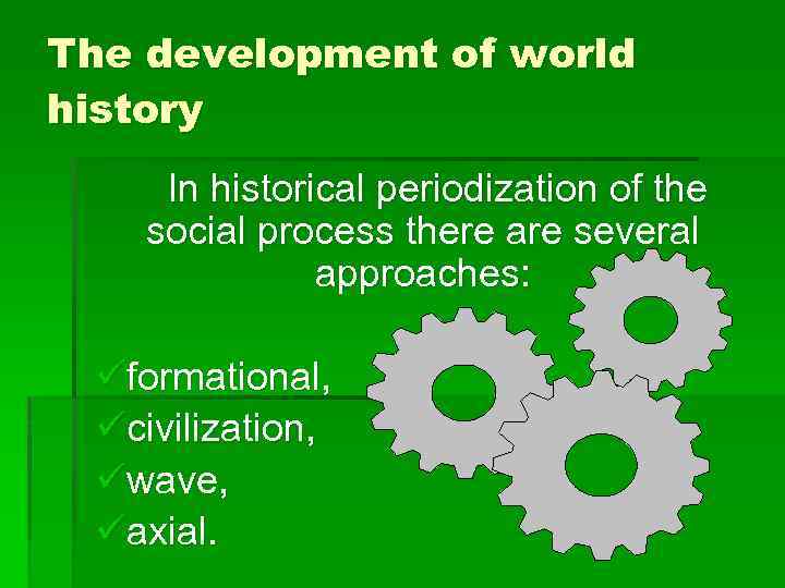 The development of world history In historical periodization of the social process there are