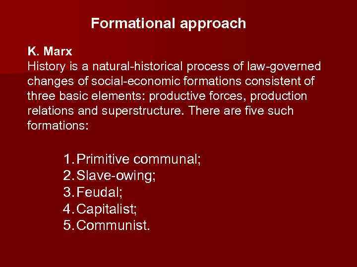 Formational approach K. Marx History is a natural-historical process of law-governed changes of social-economic