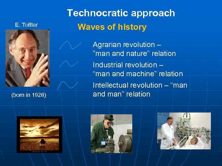 Technocratic approach Е. Toffler Waves of history Agrarian revolution – ”man and nature” relation