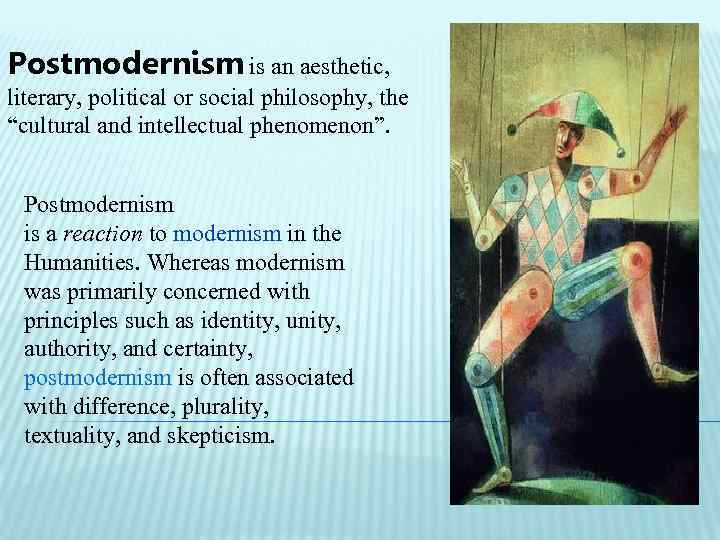 Postmodernism is an aesthetic, literary, political or social philosophy, the “cultural and intellectual phenomenon”.