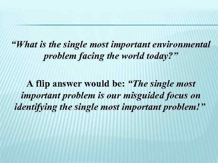 “What is the single most important environmental problem facing the world today? ” A