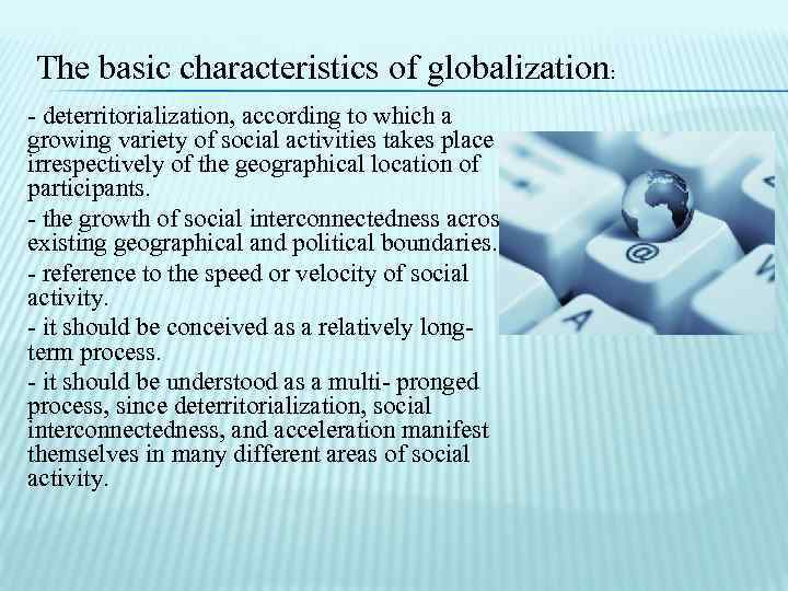 The basic characteristics of globalization: - deterritorialization, according to which a growing variety of