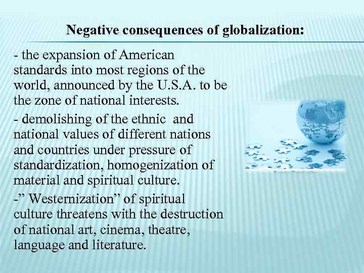 Negative consequences of globalization: - the expansion of American standards into most regions of