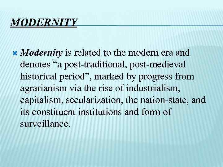 MODERNITY Modernity is related to the modern era and denotes “a post-traditional, post-medieval historical