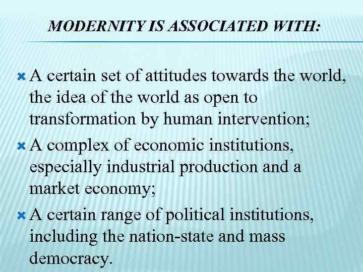 MODERNITY IS ASSOCIATED WITH: A certain set of attitudes towards the world, the idea