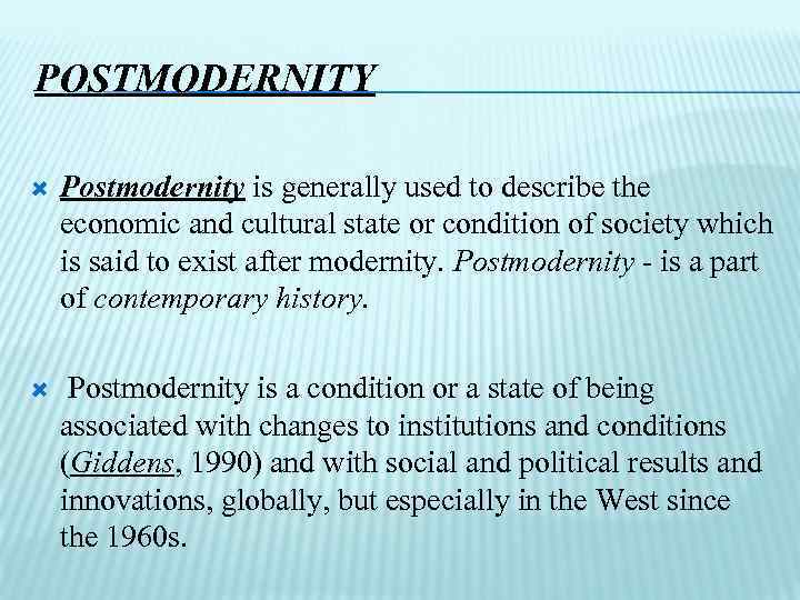 POSTMODERNITY Postmodernity is generally used to describe the economic and cultural state or condition