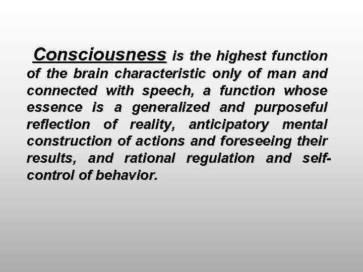 Consciousness is the highest function of the brain characteristic only of man and connected