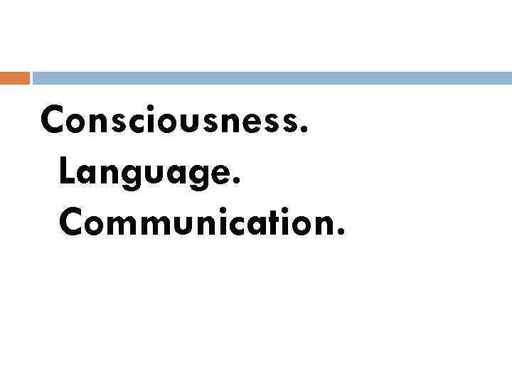 Consciousness. Language. Communication. 