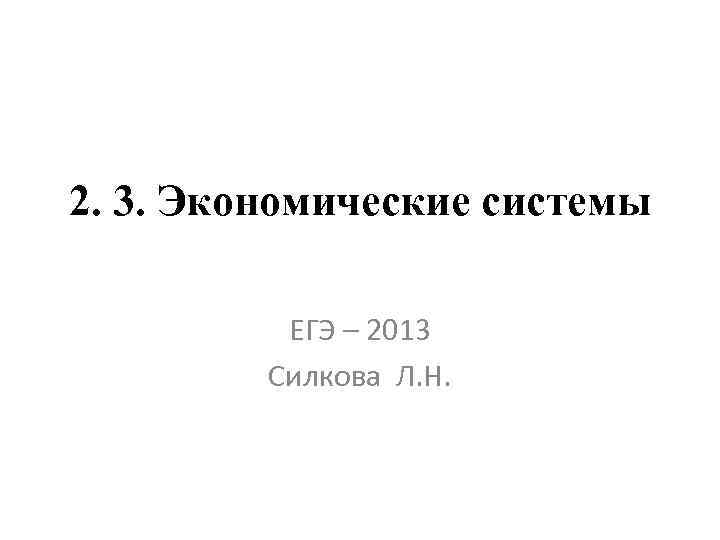 2. 3. Экономические системы ЕГЭ – 2013 Силкова Л. Н. 