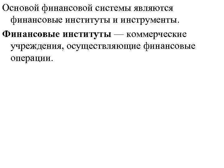 Основой финансовой системы являются финансовые институты и инструменты. Финансовые институты — коммерческие учреждения, осуществляющие