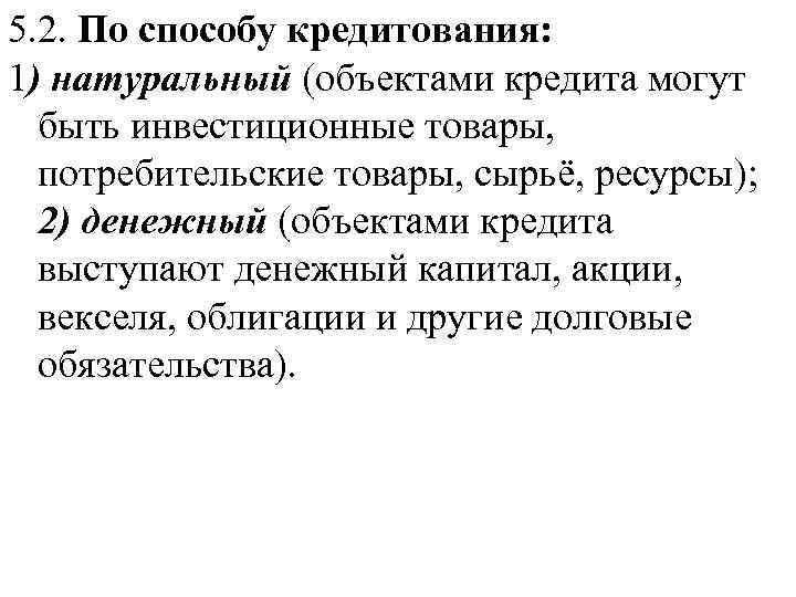 5. 2. По способу кредитования: 1) натуральный (объектами кредита могут быть инвестиционные товары, потребительские