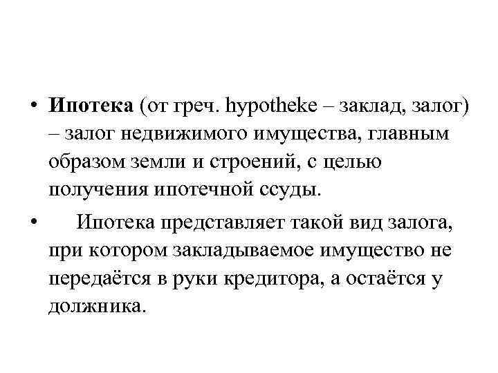  • Ипотека (от греч. hypotheke – заклад, залог) – залог недвижимого имущества, главным