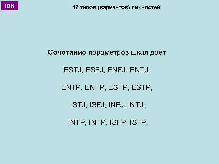 ЮН 16 типов (вариантов) личностей Сочетание параметров шкал дает ESTJ, ESFJ, ENTJ, ENTP, ENFP,