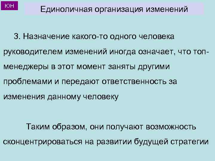 ЮН Единоличная организация изменений 3. Назначение какого-то одного человека руководителем изменений иногда означает, что