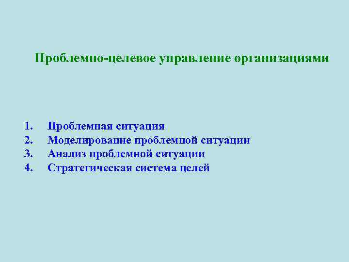 Проблемно-целевое управление организациями 1. Проблемная ситуация 2. Моделирование проблемной ситуации 3. Анализ проблемной ситуации