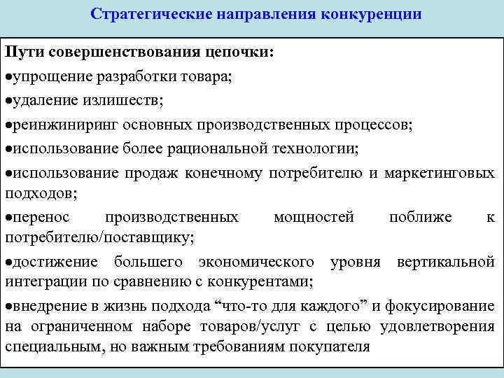 Стратегические направления конкуренции Пути совершенствования цепочки: упрощение разработки товара; удаление излишеств; реинжиниринг основных производственных