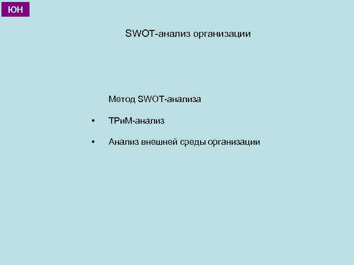 ЮН SWOT-анализ организации Метод SWOT-анализа • ТРи. М-анализ • Анализ внешней среды организации 